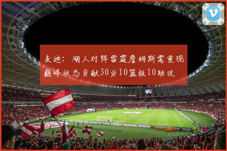 麦迪：湖人对阵雷霆詹姆斯需重现巅峰状态贡献30分10篮板10助攻